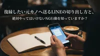 復縁したい元カノへ送るLINEの切り出し方と絶対やってはいけないNG行動